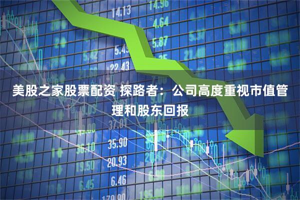 美股之家股票配资 探路者：公司高度重视市值管理和股东回报