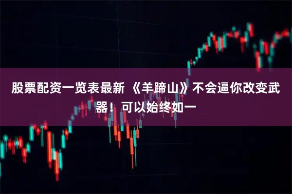 股票配资一览表最新 《羊蹄山》不会逼你改变武器！可以始终如一